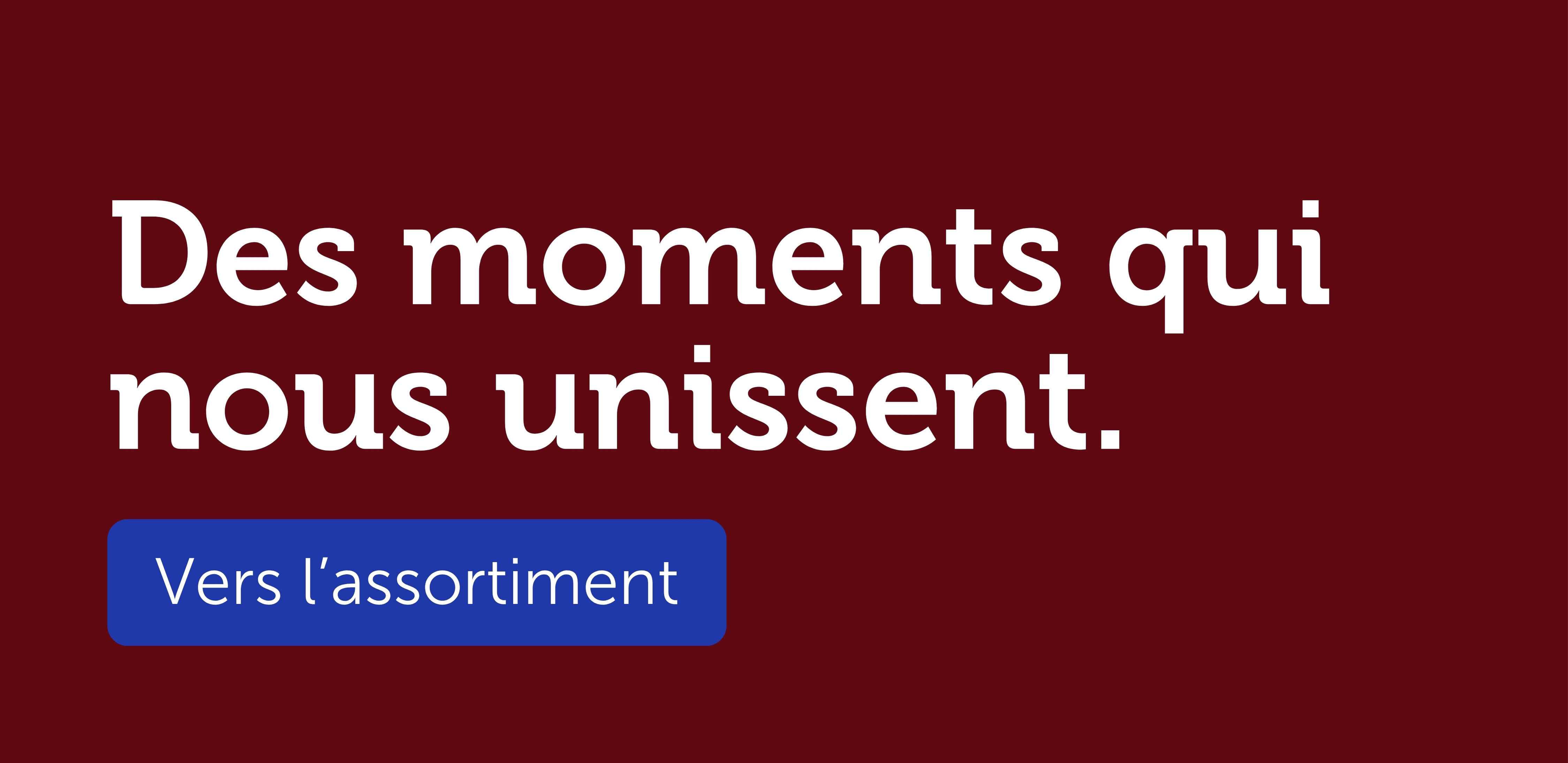 Des moments qui nous unissent.